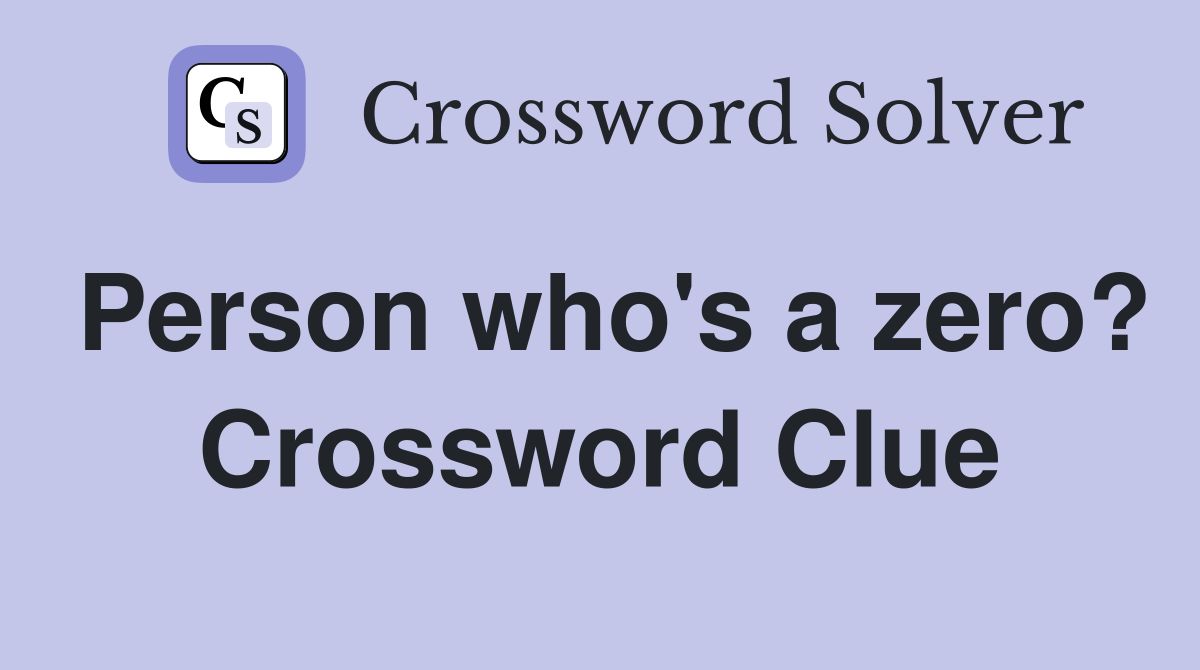 Person who's a zero? Crossword Clue