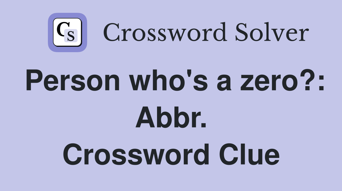 Person who's a zero?: Abbr. Crossword Clue