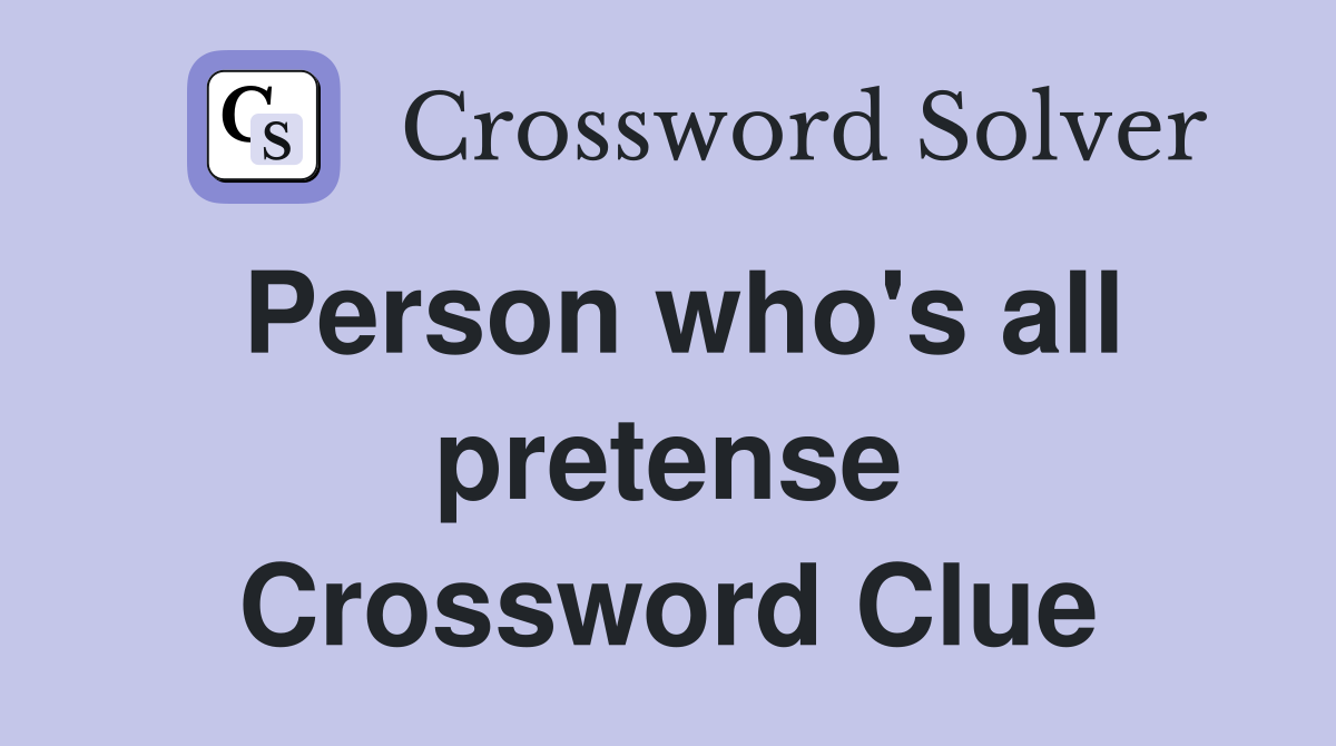 Person who's all pretense Crossword Clue