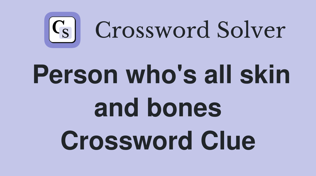 Person who's all skin and bones Crossword Clue