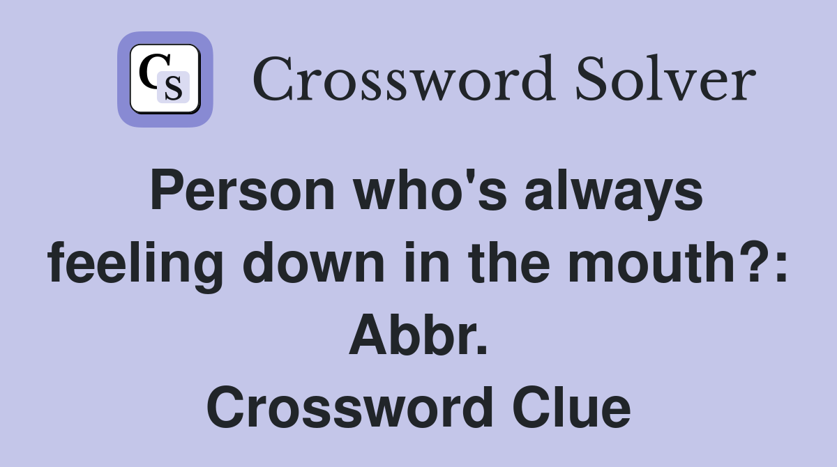 Person who's always feeling down in the mouth?: Abbr. Crossword Clue