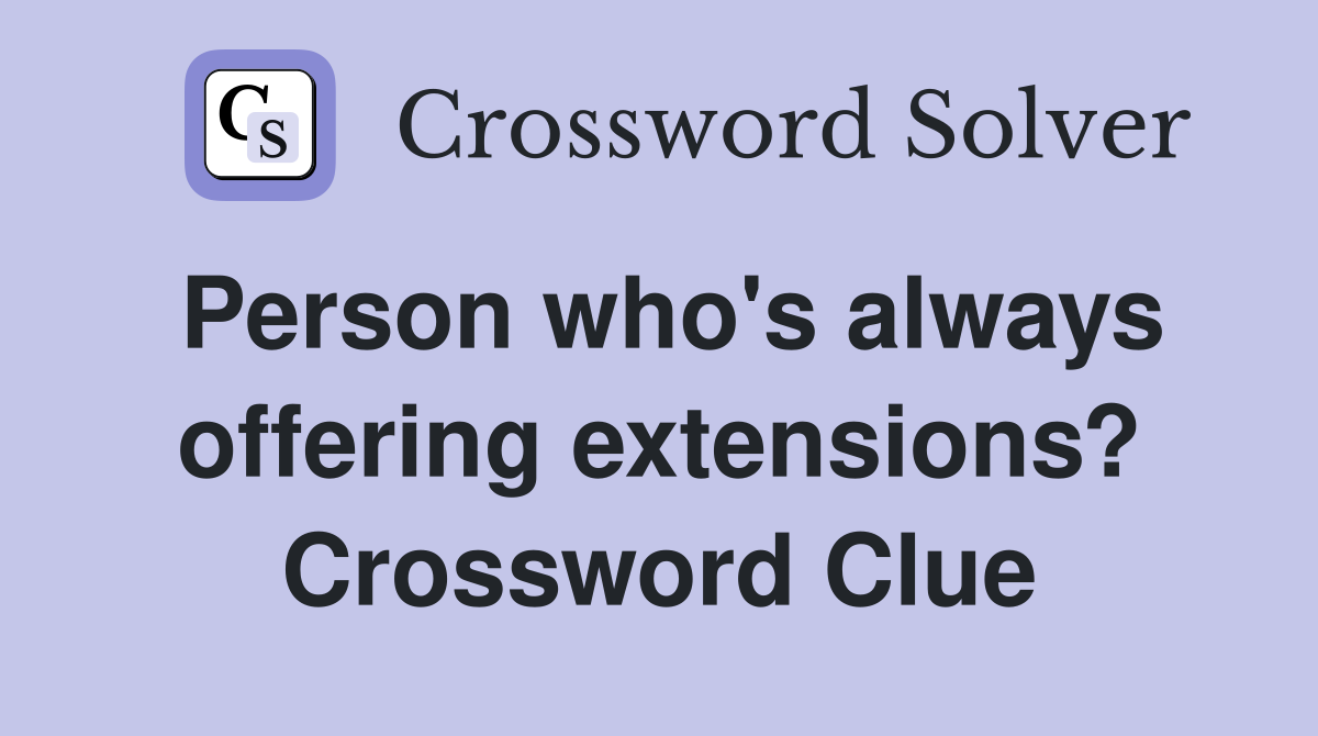 Person who's always offering extensions? Crossword Clue