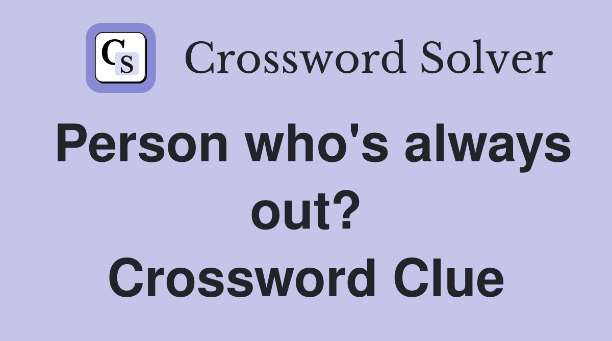 Person who's always out? Crossword Clue