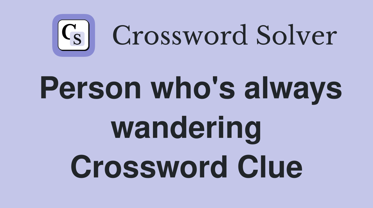 Person who's always wandering Crossword Clue
