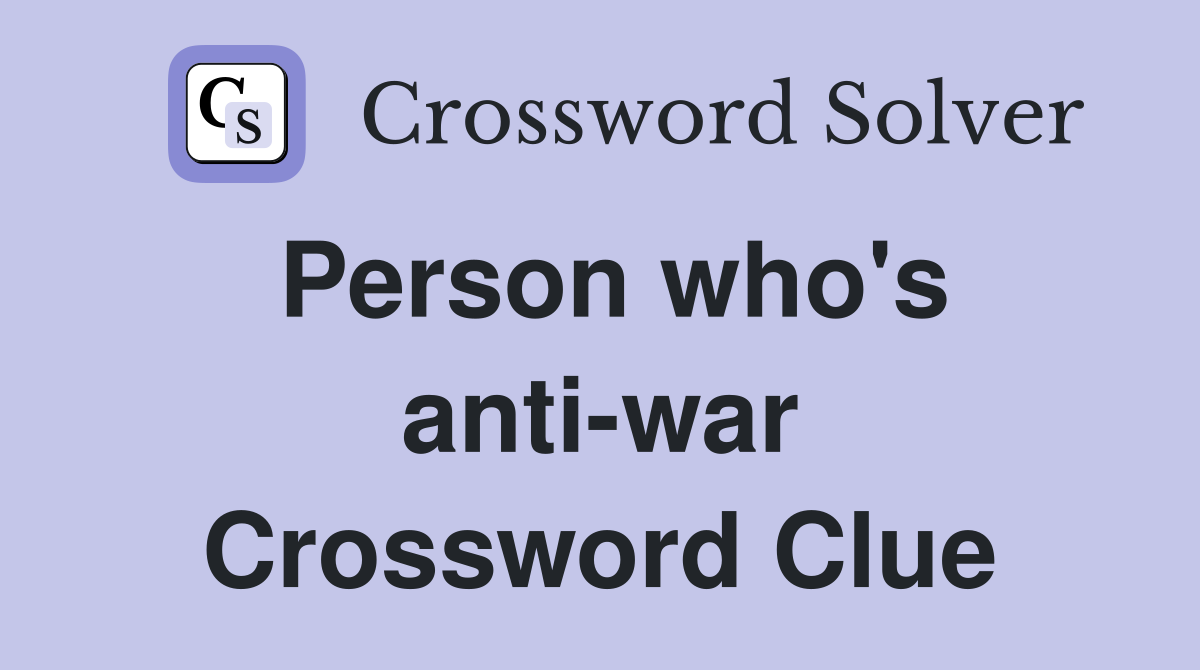 Person who's anti-war Crossword Clue