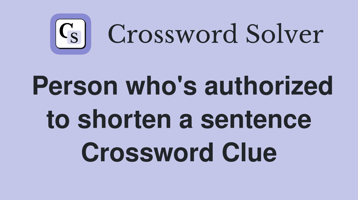 Person who's authorized to shorten a sentence Crossword Clue