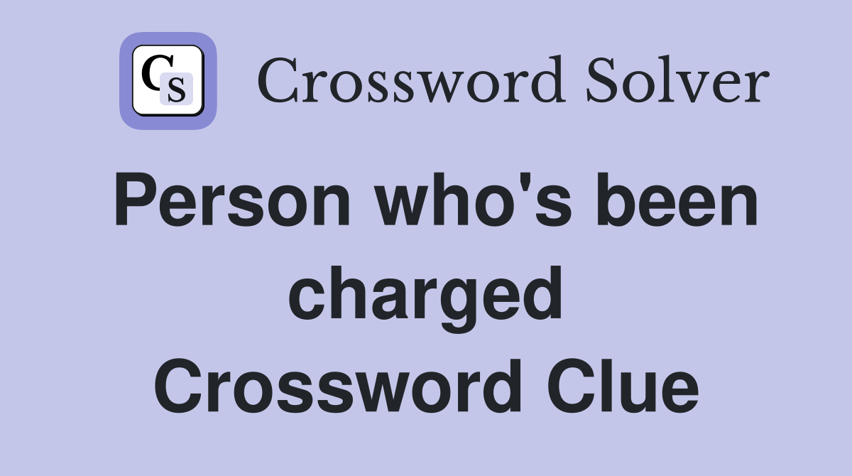 Person who's been charged Crossword Clue