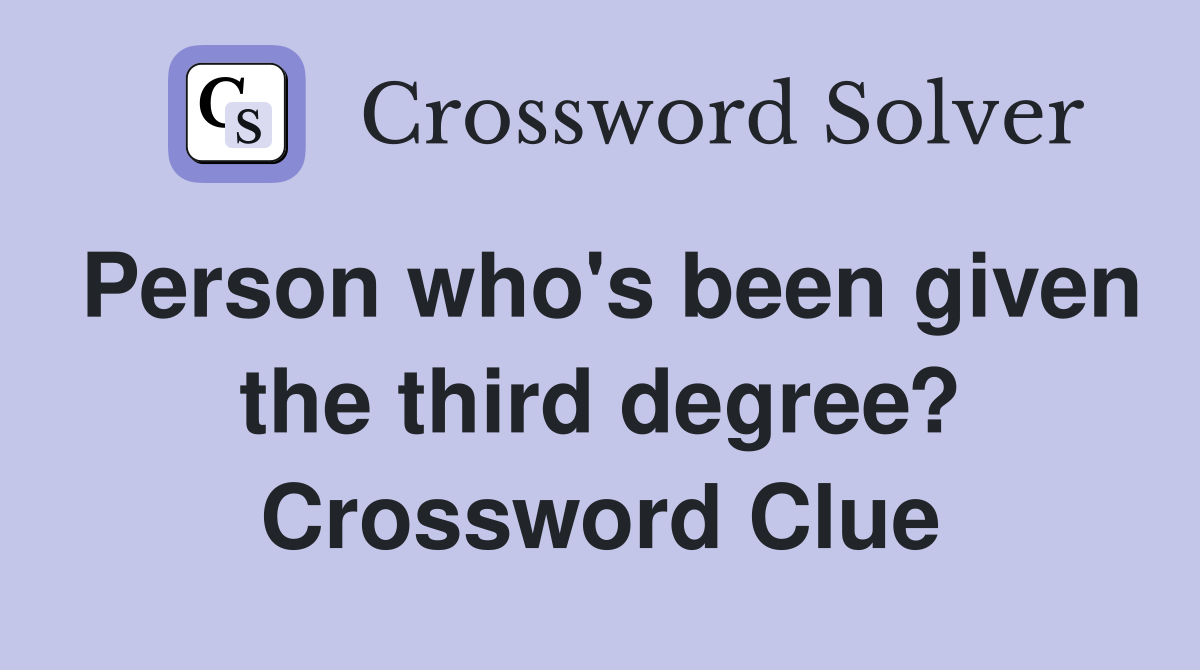 Person who's been given the third degree? Crossword Clue