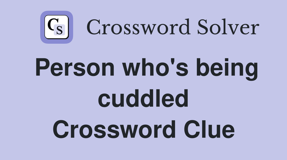 Person who's being cuddled Crossword Clue