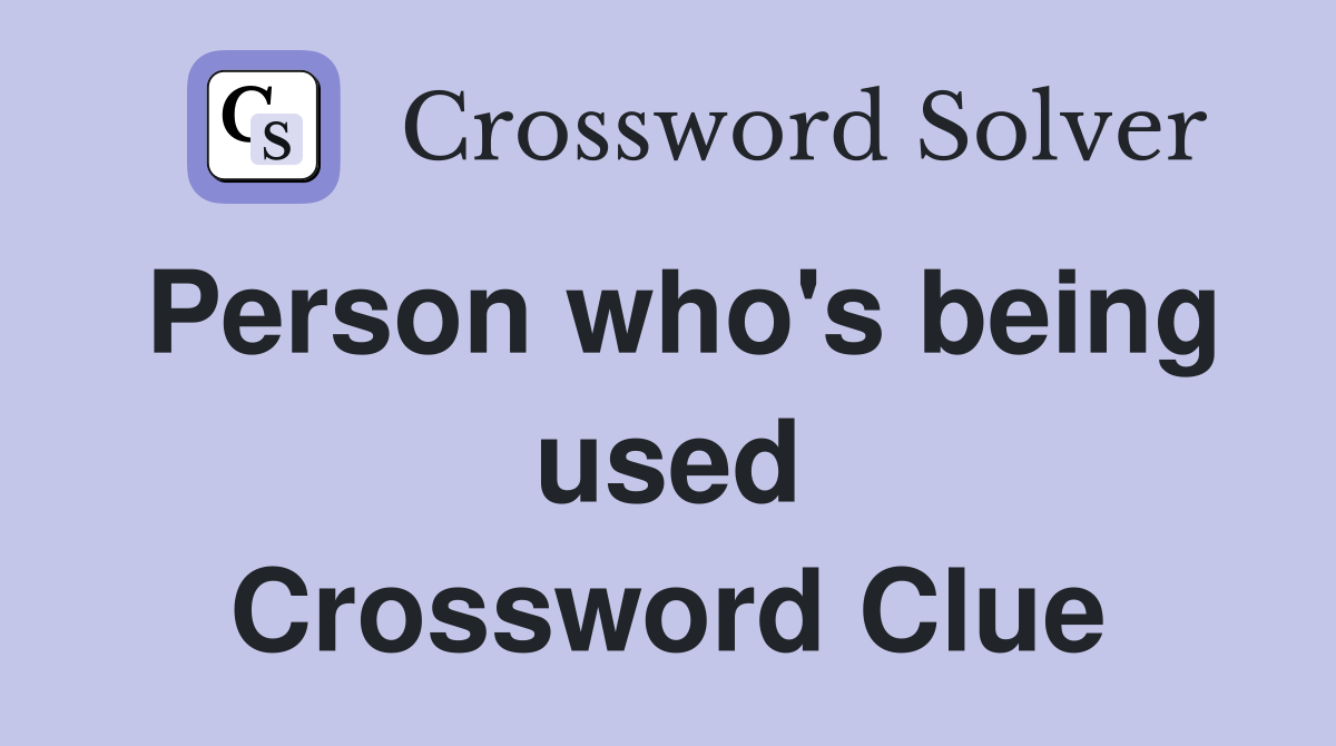 Person who's being used Crossword Clue