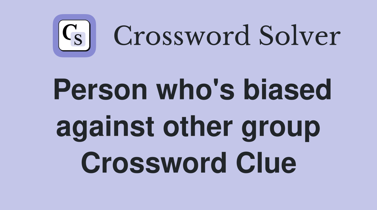 Person who's biased against other group Crossword Clue