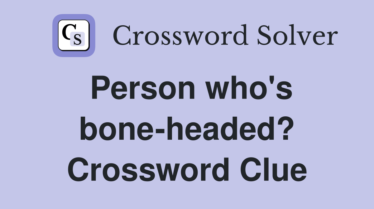 Person who's bone-headed? Crossword Clue