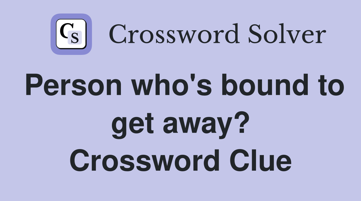 Person who's bound to get away? Crossword Clue