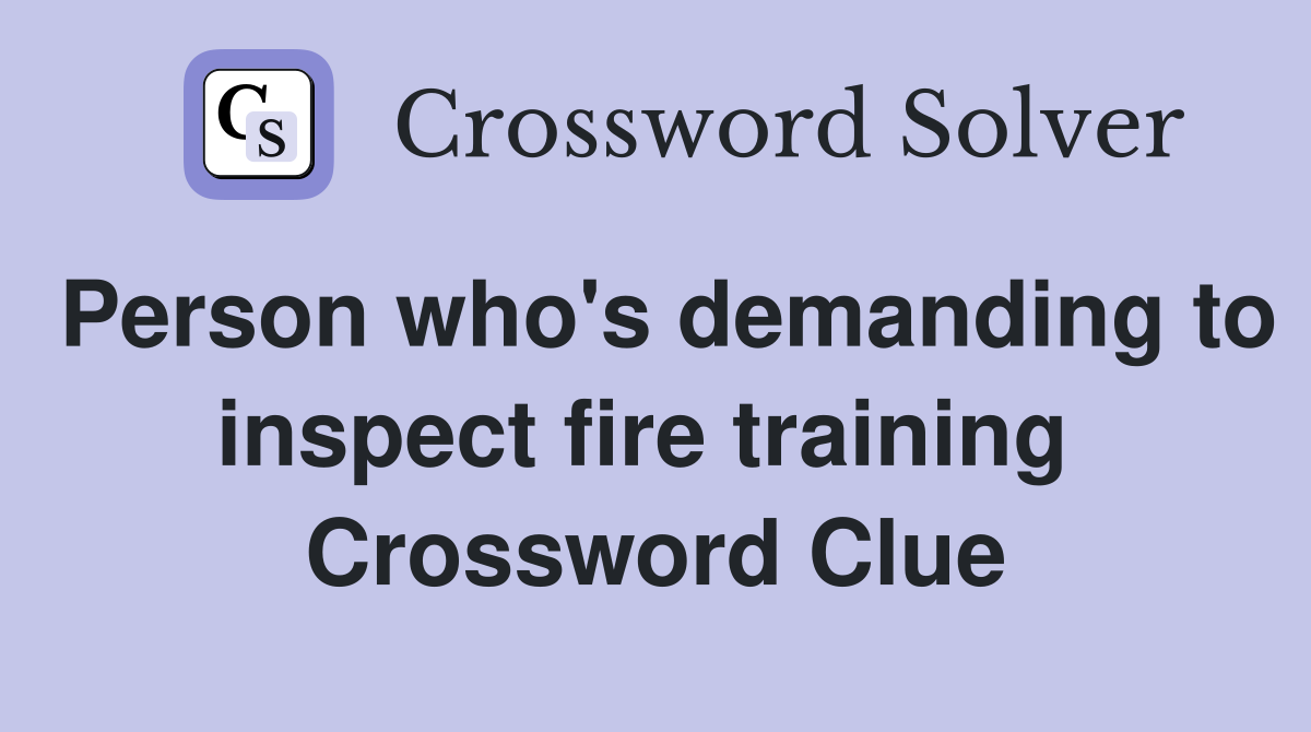 Person who's demanding to inspect fire training  Crossword Clue