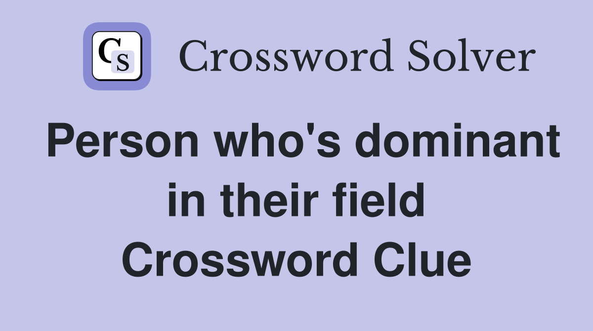 Person who's dominant in their field Crossword Clue