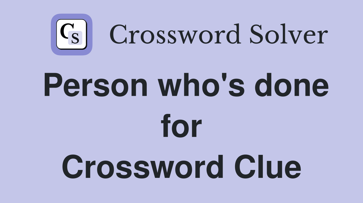 Person who's done for Crossword Clue