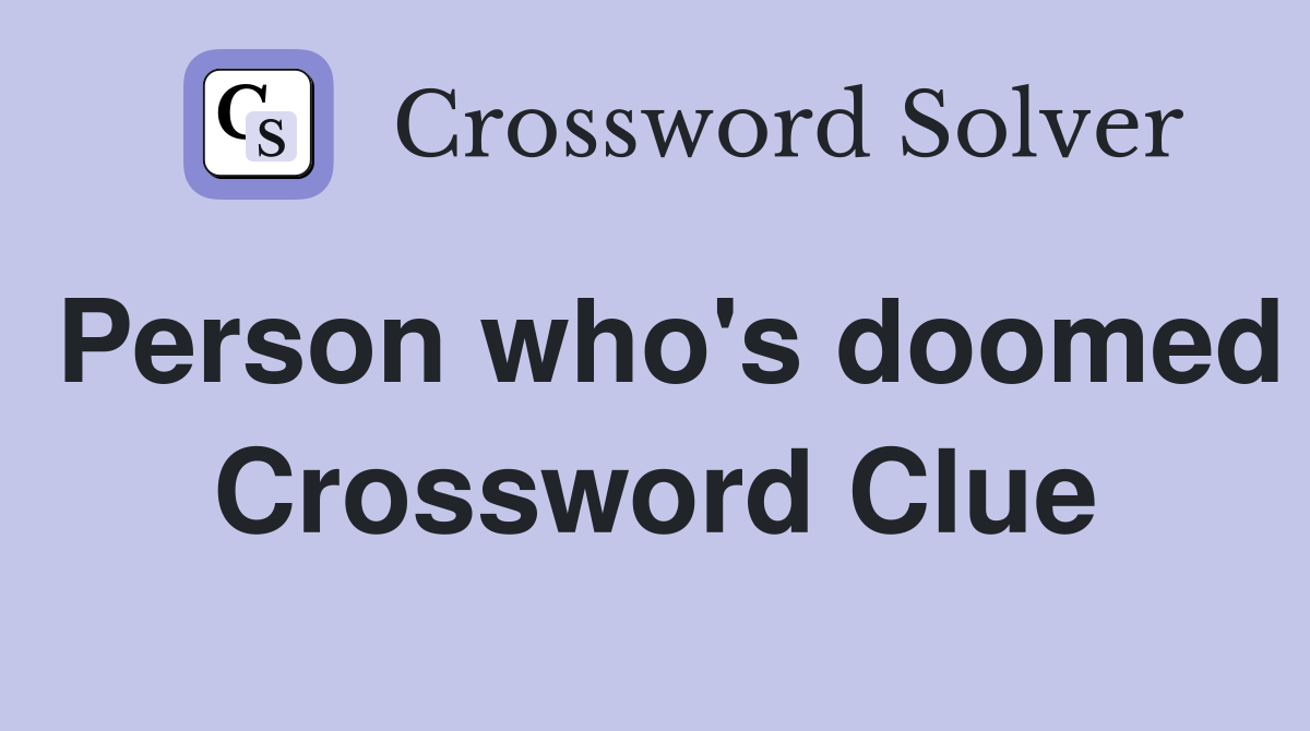 Person who's doomed Crossword Clue