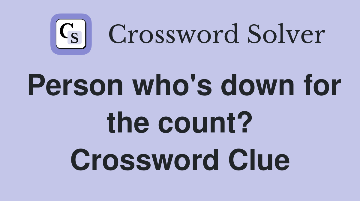 Person who's down for the count? Crossword Clue