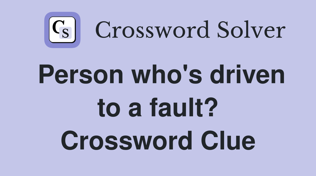 Person who's driven to a fault? Crossword Clue