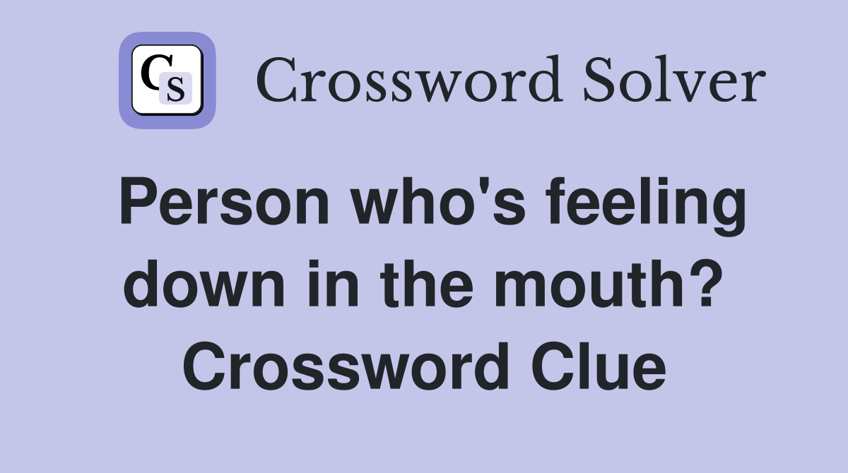 Person who's feeling down in the mouth? Crossword Clue