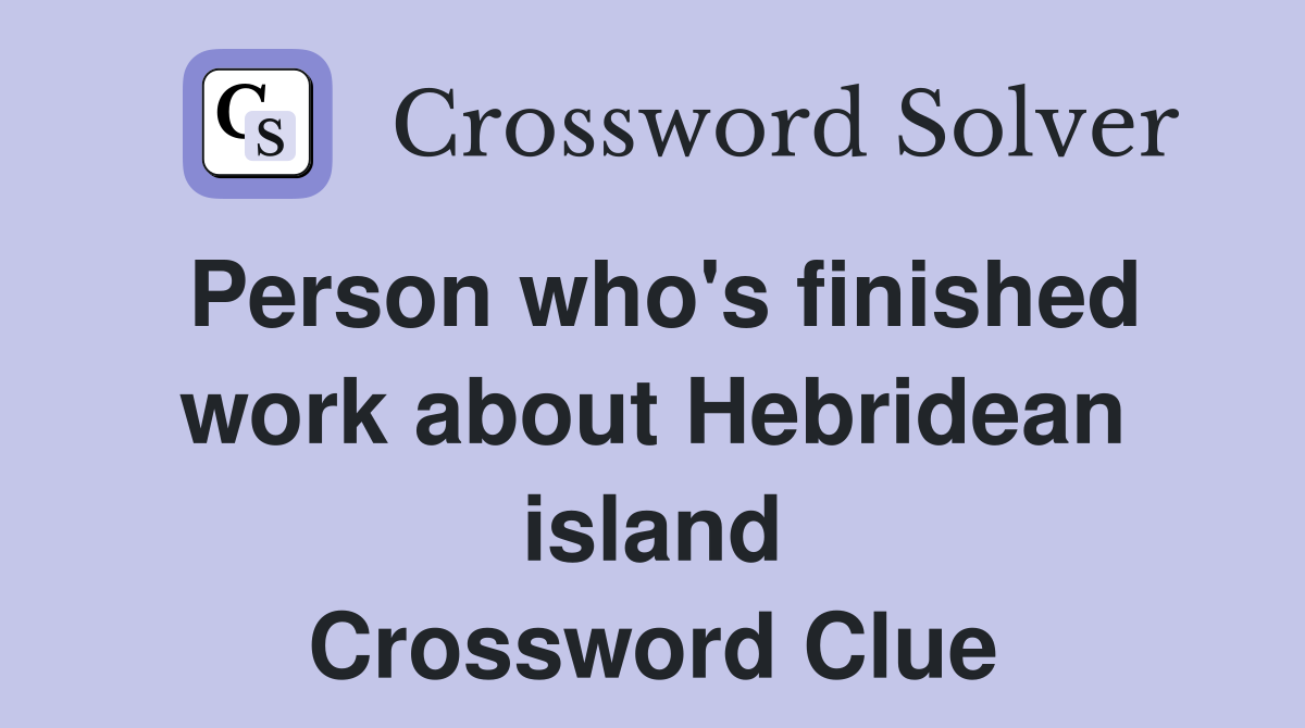 Person who's finished work about Hebridean island Crossword Clue
