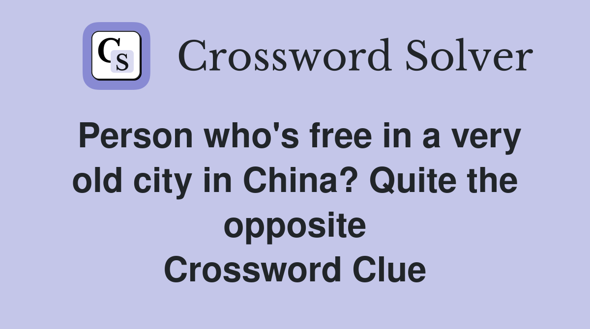 Person who's free in a very old city in China? Quite the opposite Crossword Clue