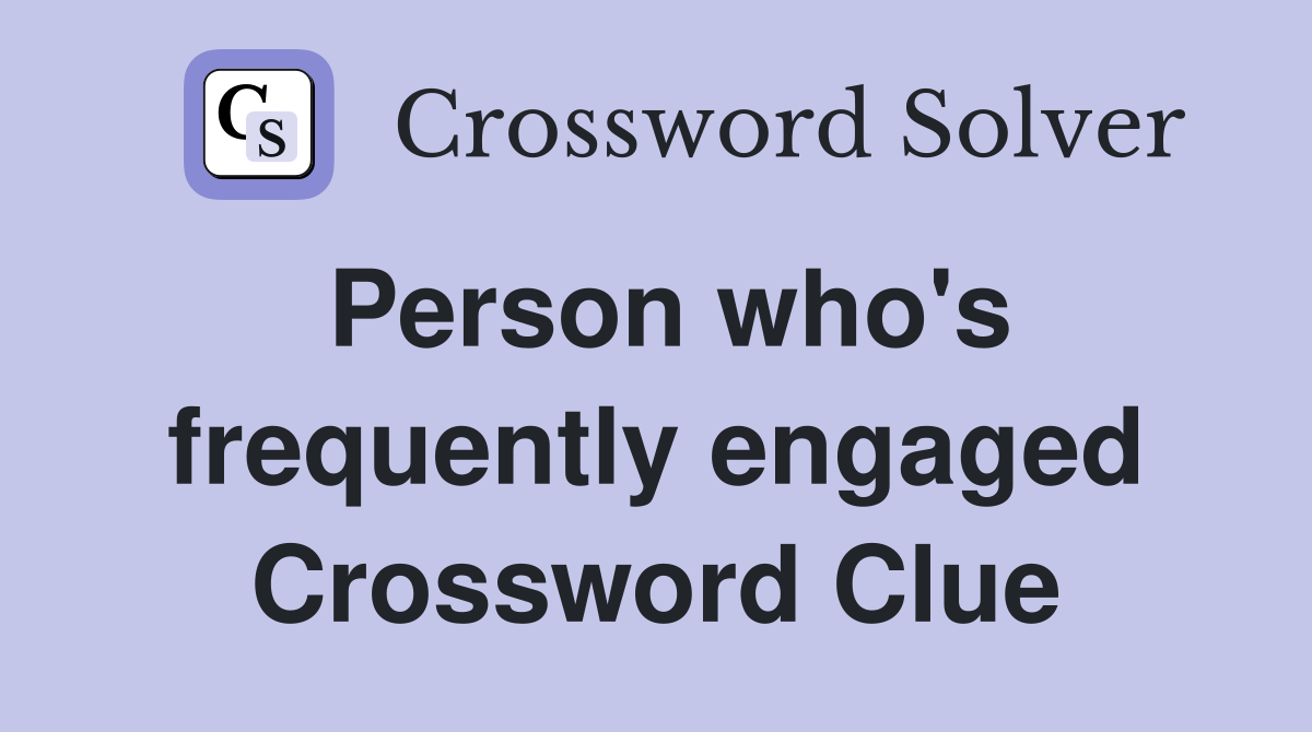 Person who's frequently engaged Crossword Clue