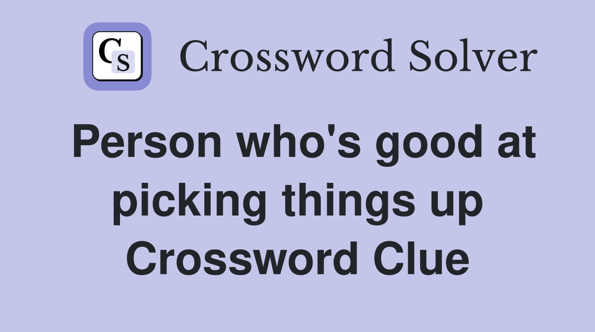 Person who's good at picking things up Crossword Clue