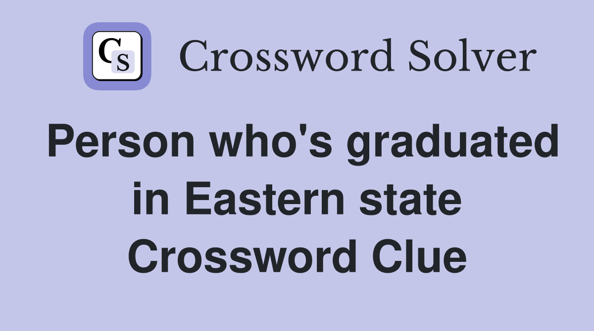 Person who's graduated in Eastern state Crossword Clue