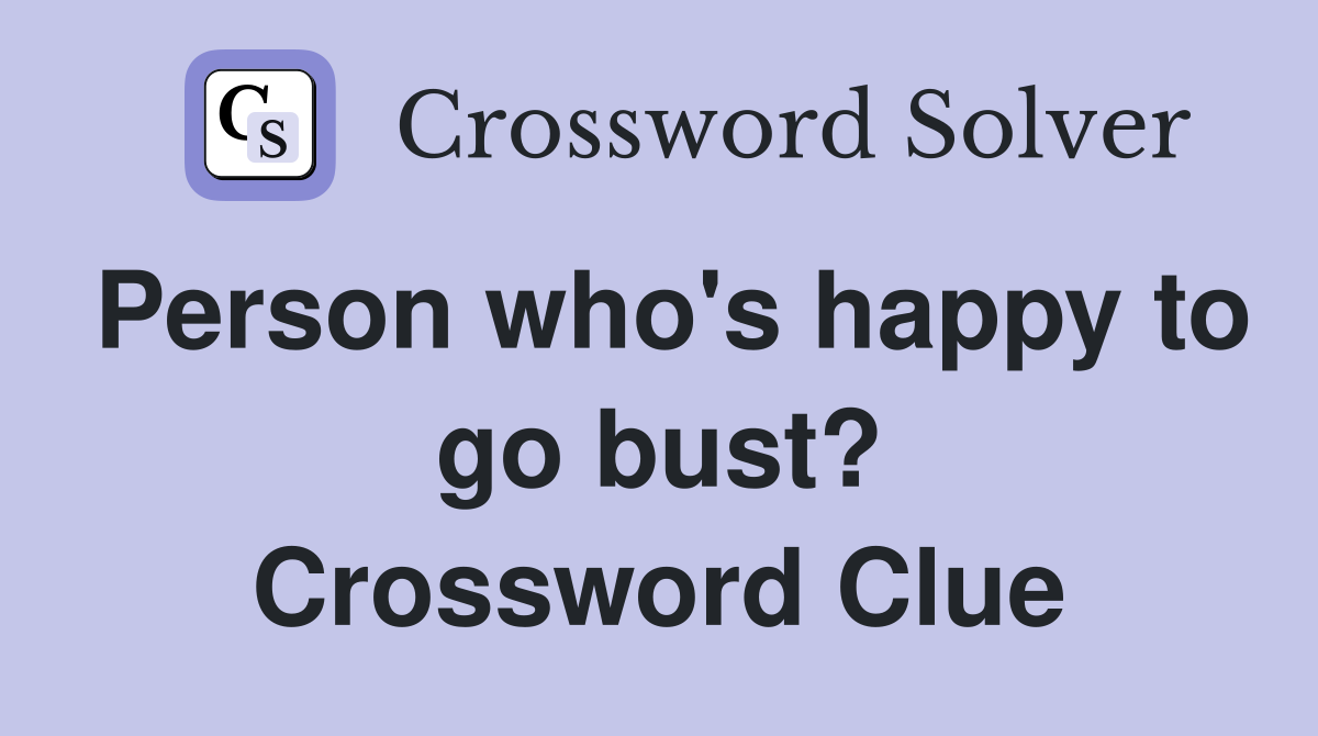 Person who's happy to go bust? Crossword Clue