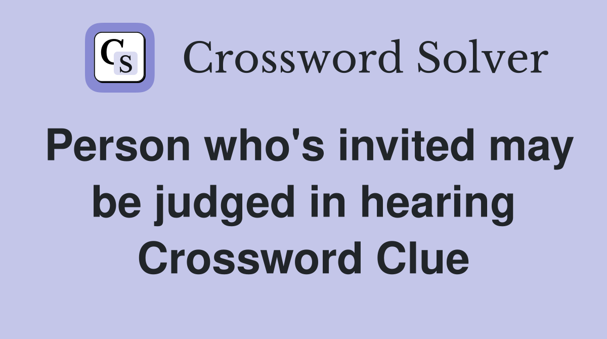 Person who's invited may be judged in hearing Crossword Clue