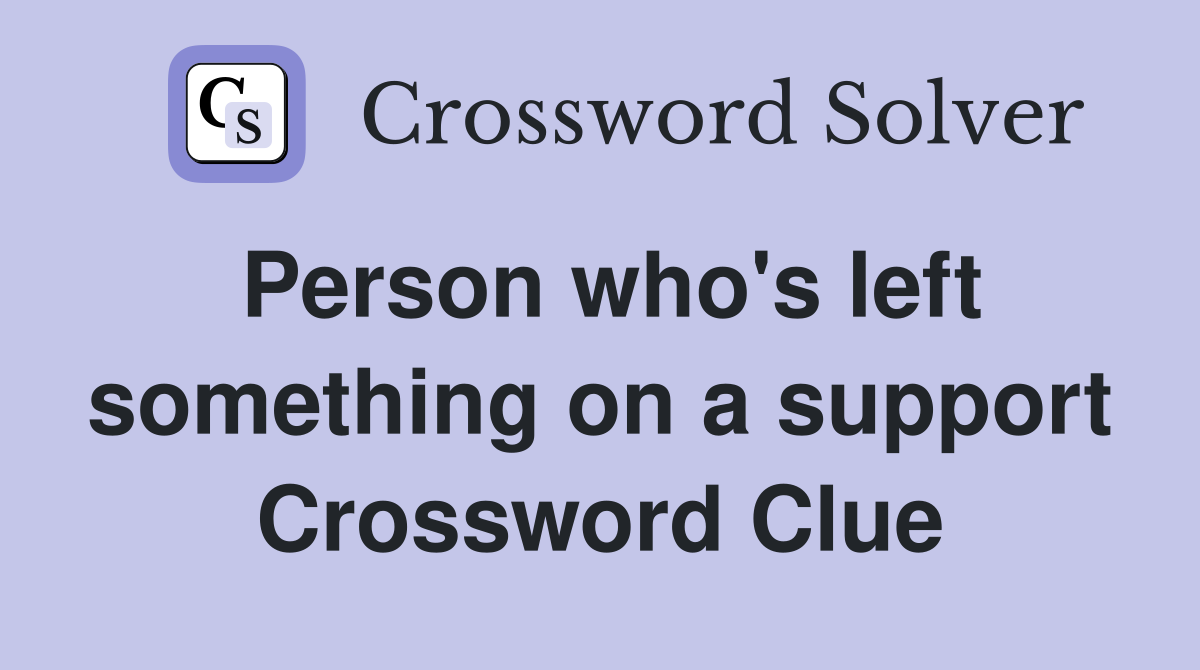 Person who's left something on a support Crossword Clue