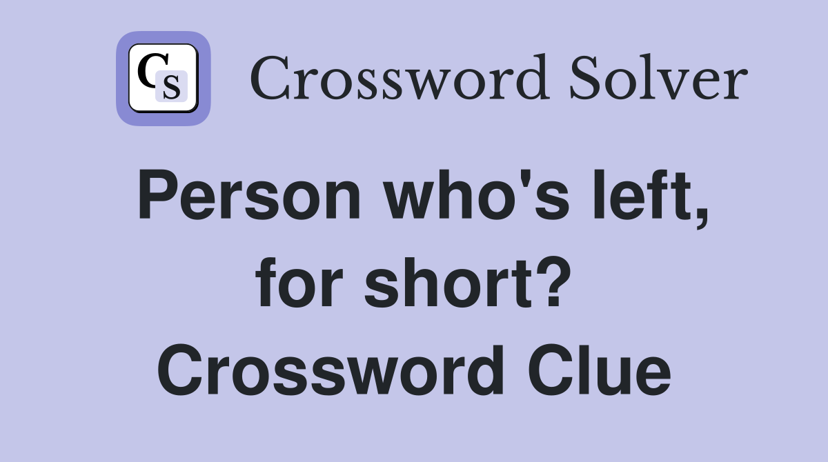 Person who's left, for short? Crossword Clue