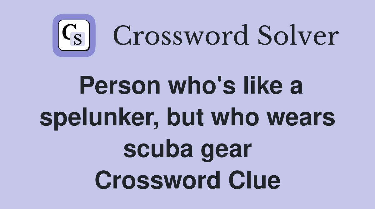 Person who's like a spelunker, but who wears scuba gear Crossword Clue