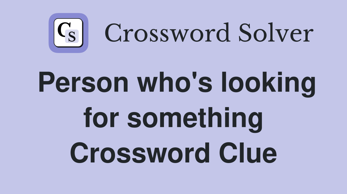Person who's looking for something Crossword Clue