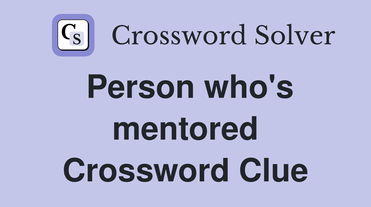 Person who's mentored Crossword Clue
