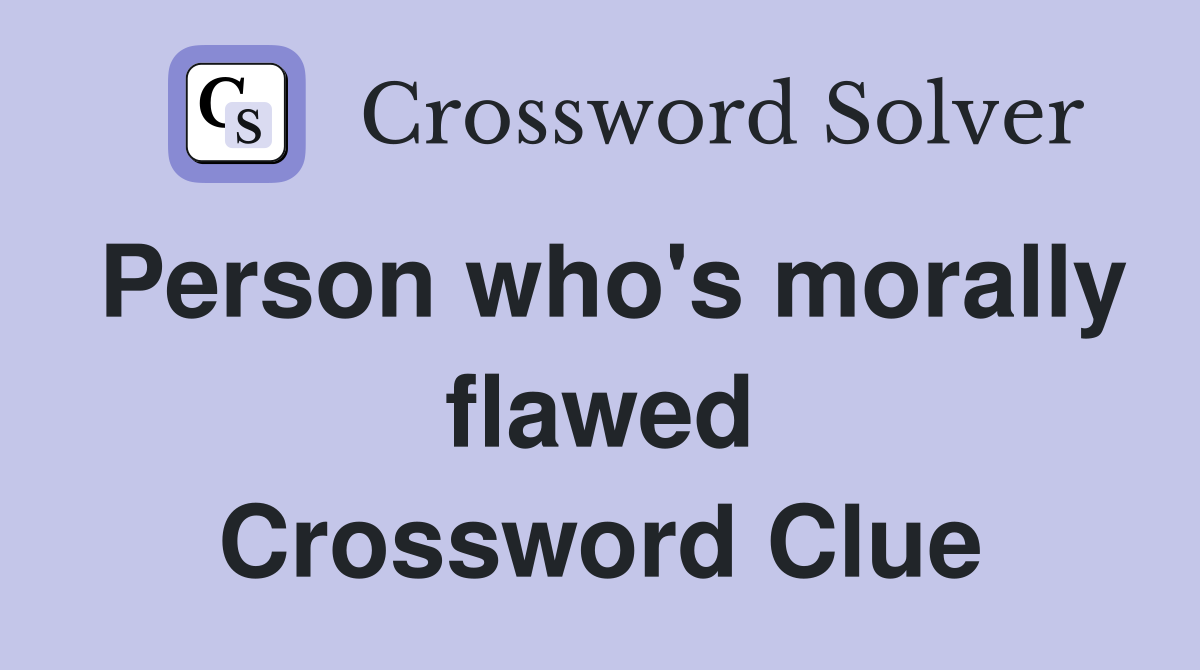Person who's morally flawed Crossword Clue