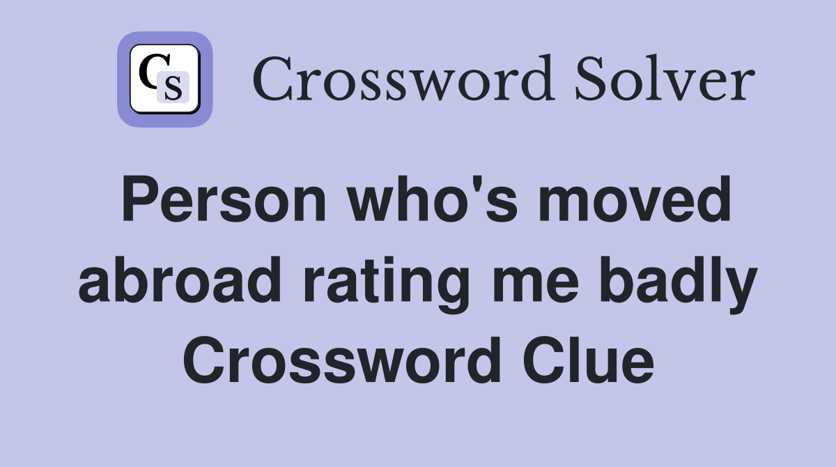 Person who's moved abroad rating me badly Crossword Clue