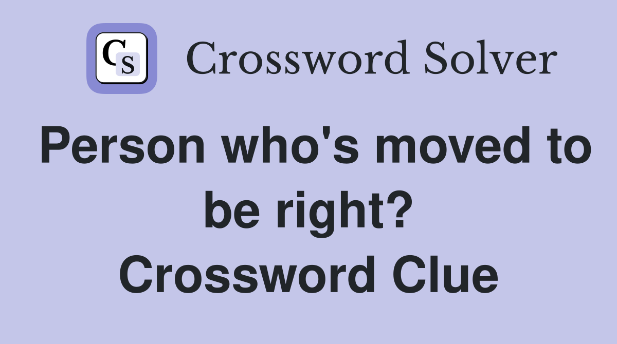 Person who's moved to be right? Crossword Clue