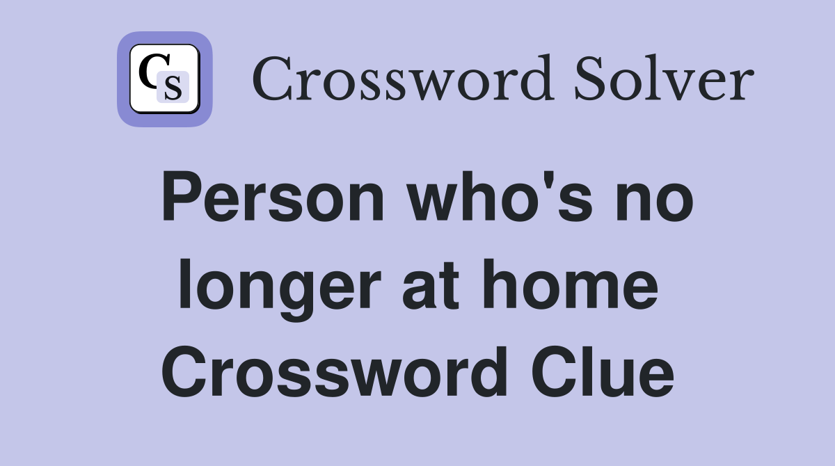 Person who's no longer at home Crossword Clue