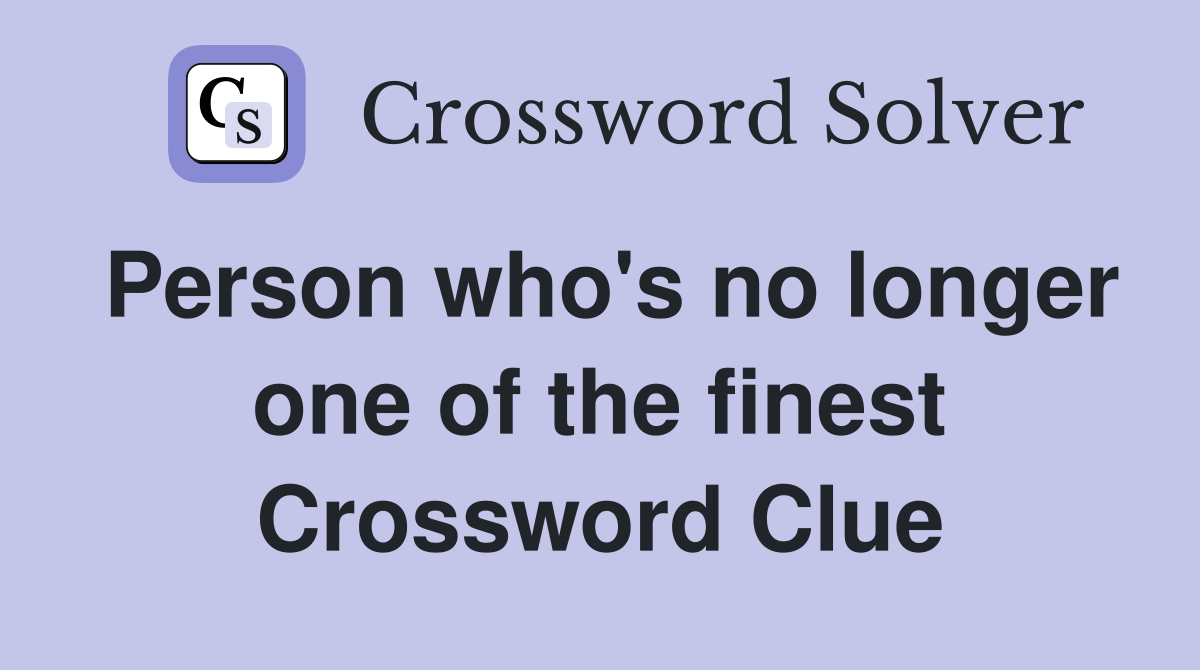 Person who's no longer one of the finest Crossword Clue