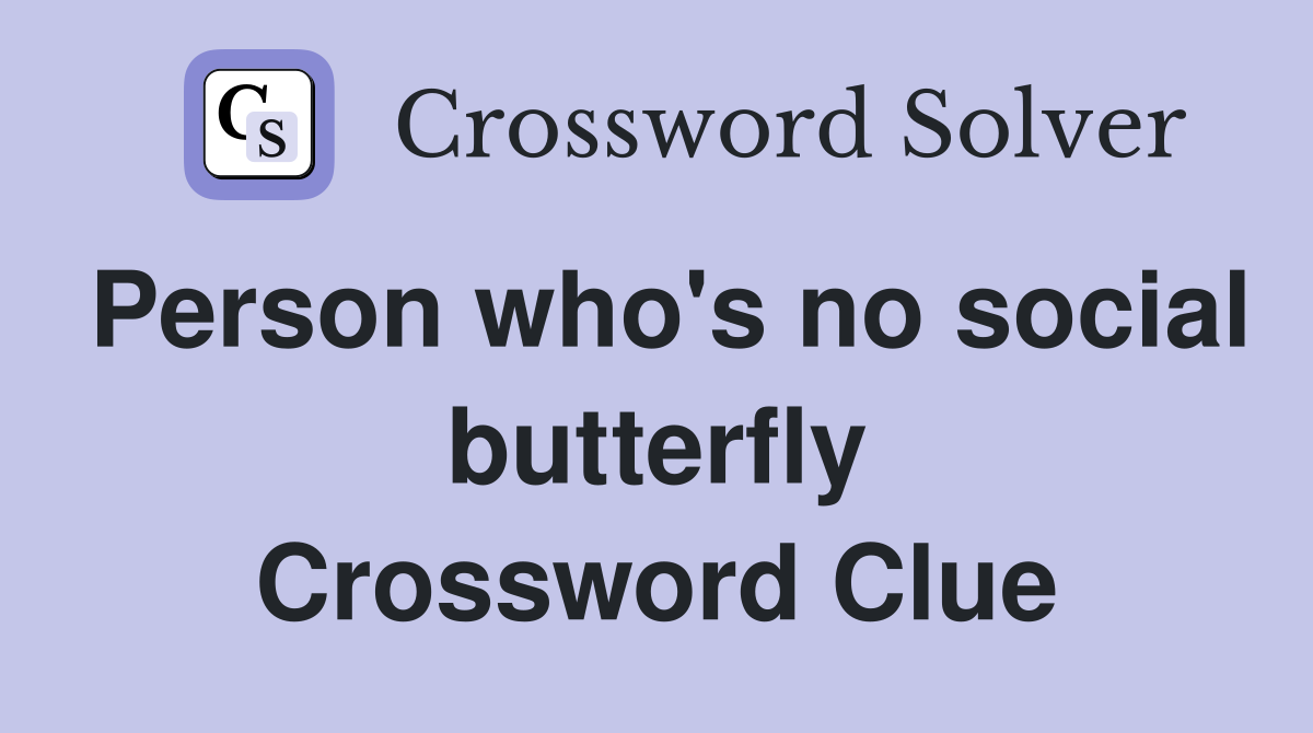 Person who's no social butterfly Crossword Clue