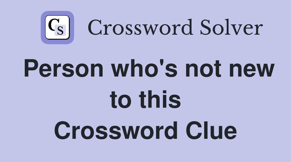 Person who's not new to this Crossword Clue