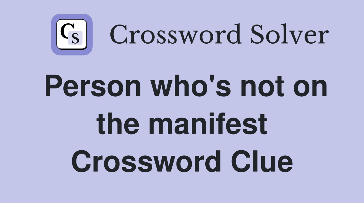 Person who's not on the manifest Crossword Clue