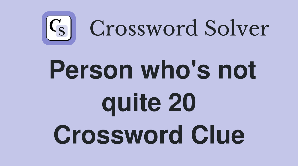 Person who's not quite 20 Crossword Clue