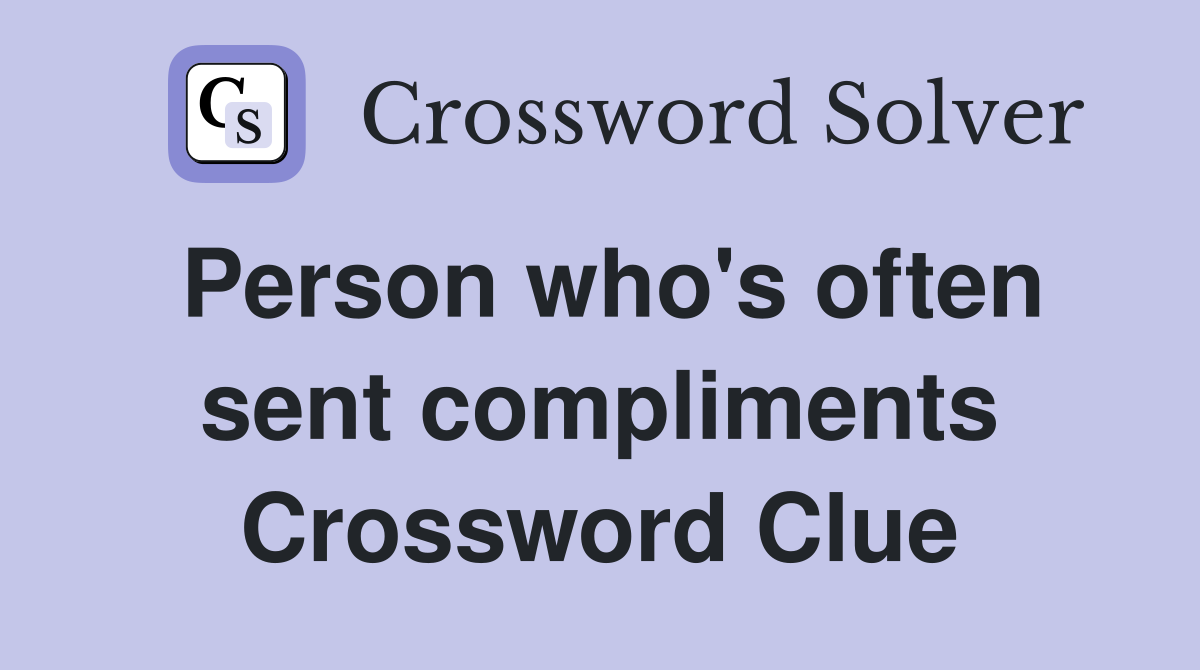 Person who's often sent compliments Crossword Clue