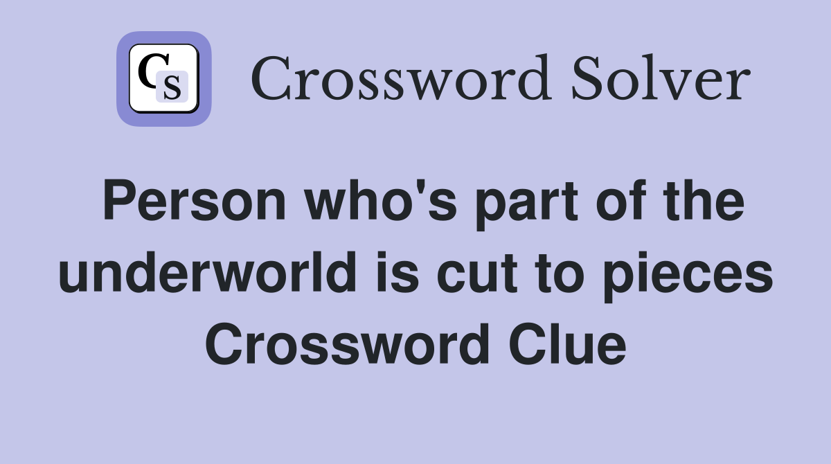 Person who's part of the underworld is cut to pieces Crossword Clue