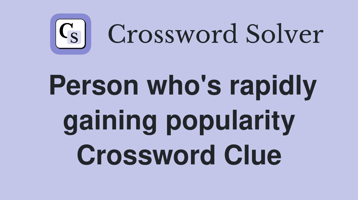 Person who's rapidly gaining popularity Crossword Clue