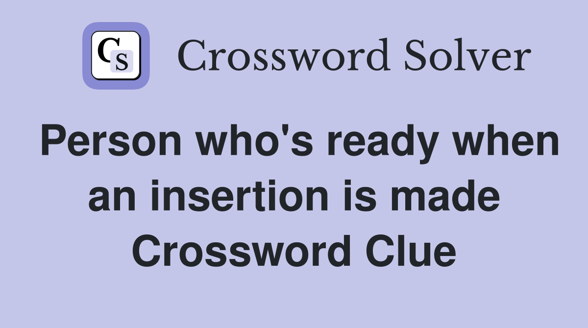 Person who's ready when an insertion is made Crossword Clue