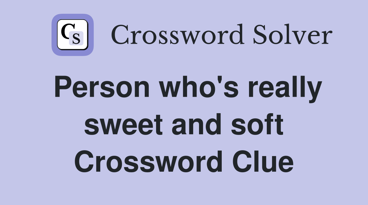 Person who's really sweet and soft Crossword Clue